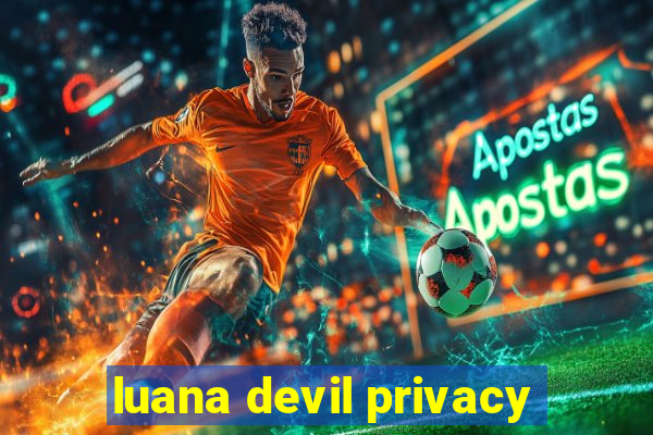 luana devil privacy